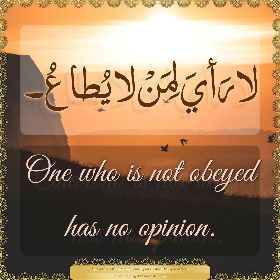 One who is not obeyed has no opinion.